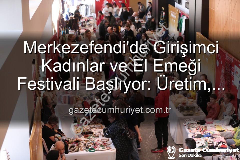 Girişimci Kadınlar Festivali - Merkezefendi'de Girişimci Kadınlar ve El Emeği Festivali Başlıyor: Üretim, Sanat ve Dayanışma Buluşması
