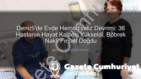 Denizli’de Evde Hemodiyaliz Devrimi: 36 Hastanın Hayat Kalitesi Yükseldi, Böbrek Nakli Fırsatı Doğdu