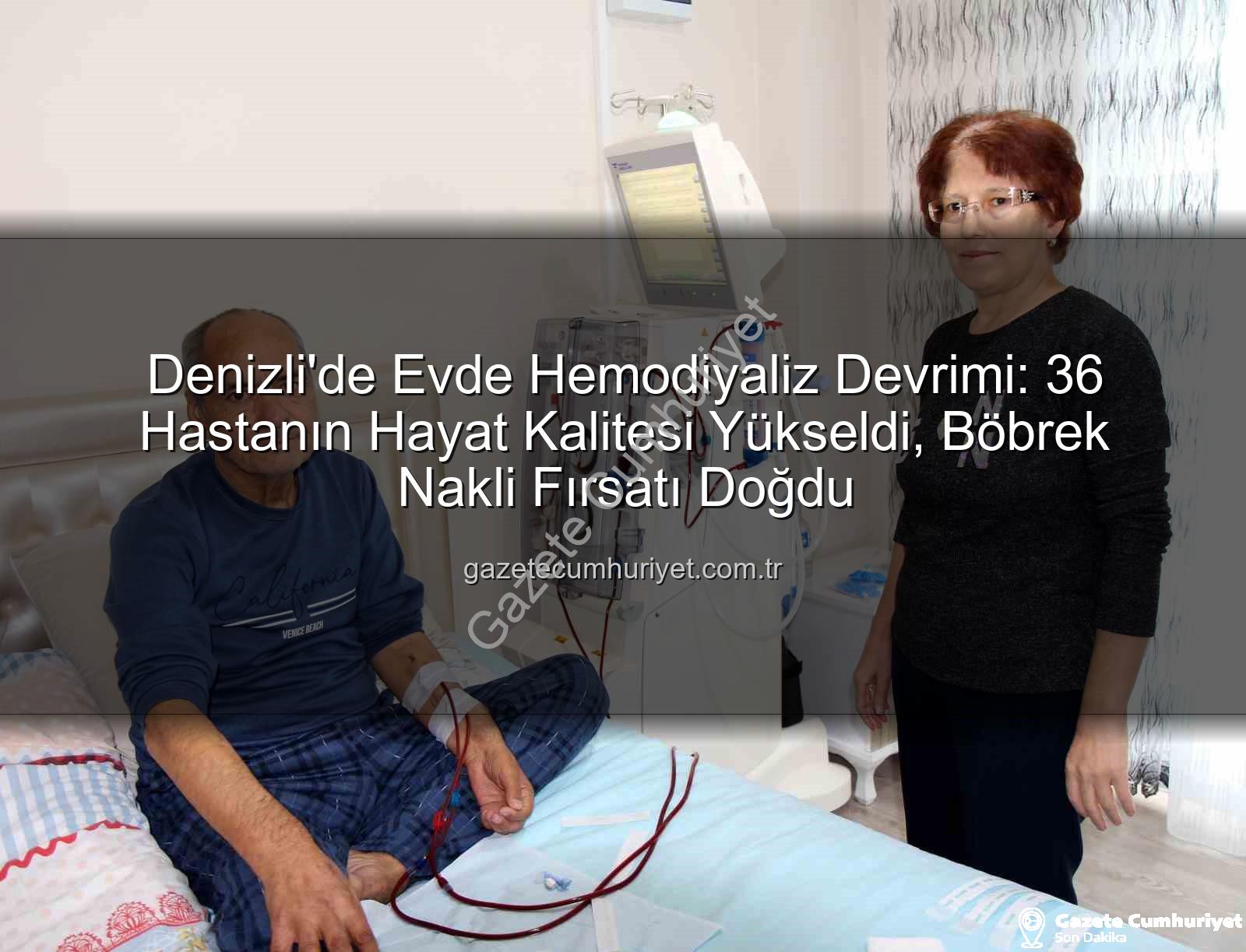 evde hemodiyaliz - Denizli'de Evde Hemodiyaliz Devrimi: 36 Hastanın Hayat Kalitesi Yükseldi, Böbrek Nakli Fırsatı Doğdu