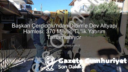 Başkan Çerçioğlu’ndan Didim’e Dev Altyapı Hamlesi: 370 Milyon TL’lik Yatırım Tamamlanıyor