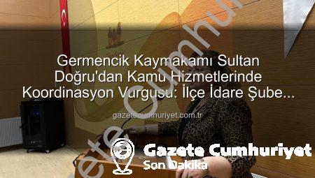 Germencik Kaymakamı Sultan Doğru’dan Kamu Hizmetlerinde Koordinasyon Vurgusu: İlçe İdare Şube Başkanları Toplantısı Gerçekleştirildi