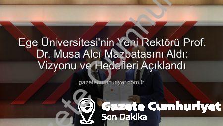 Ege Üniversitesi’nin Yeni Rektörü Prof. Dr. Musa Alcı Mazbatasını Aldı: Vizyonu ve Hedefleri Açıklandı