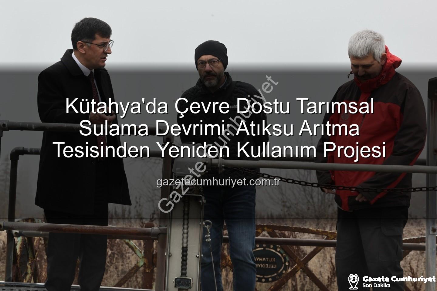 çevre dostu sulama - Kütahya'da Çevre Dostu Tarımsal Sulama Devrimi: Atıksu Arıtma Tesisinden Yeniden Kullanım Projesi
