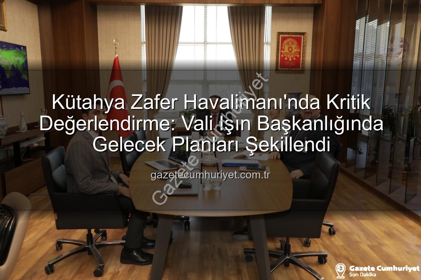 Zafer Havalimanı - Kütahya Zafer Havalimanı'nda Kritik Değerlendirme: Vali Işın Başkanlığında Gelecek Planları Şekillendi