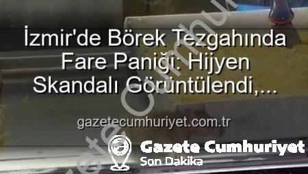 İzmir’de Börek Tezgahında Fare Paniği: Hijyen Skandalı Görüntülendi, İşletme Mühürlendi!