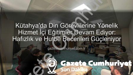 Kütahya’da Din Görevlilerine Yönelik Hizmet İçi Eğitimler Devam Ediyor: Hafızlık ve Hutbe Becerileri Güçleniyor
