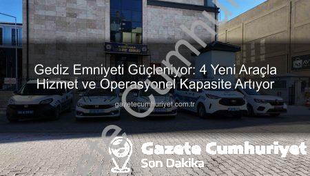 Gediz Emniyeti Güçleniyor: 4 Yeni Araçla Hizmet ve Operasyonel Kapasite Artıyor