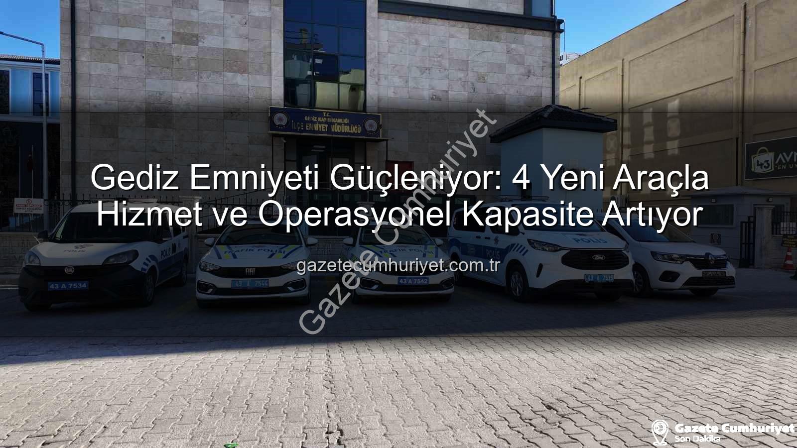 Gediz emniyeti - Gediz Emniyeti Güçleniyor: 4 Yeni Araçla Hizmet ve Operasyonel Kapasite Artıyor