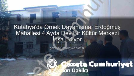 Kütahya’da Örnek Dayanışma: Erdoğmuş Mahallesi 4 Ayda Dev Bir Kültür Merkezi İnşa Ediyor