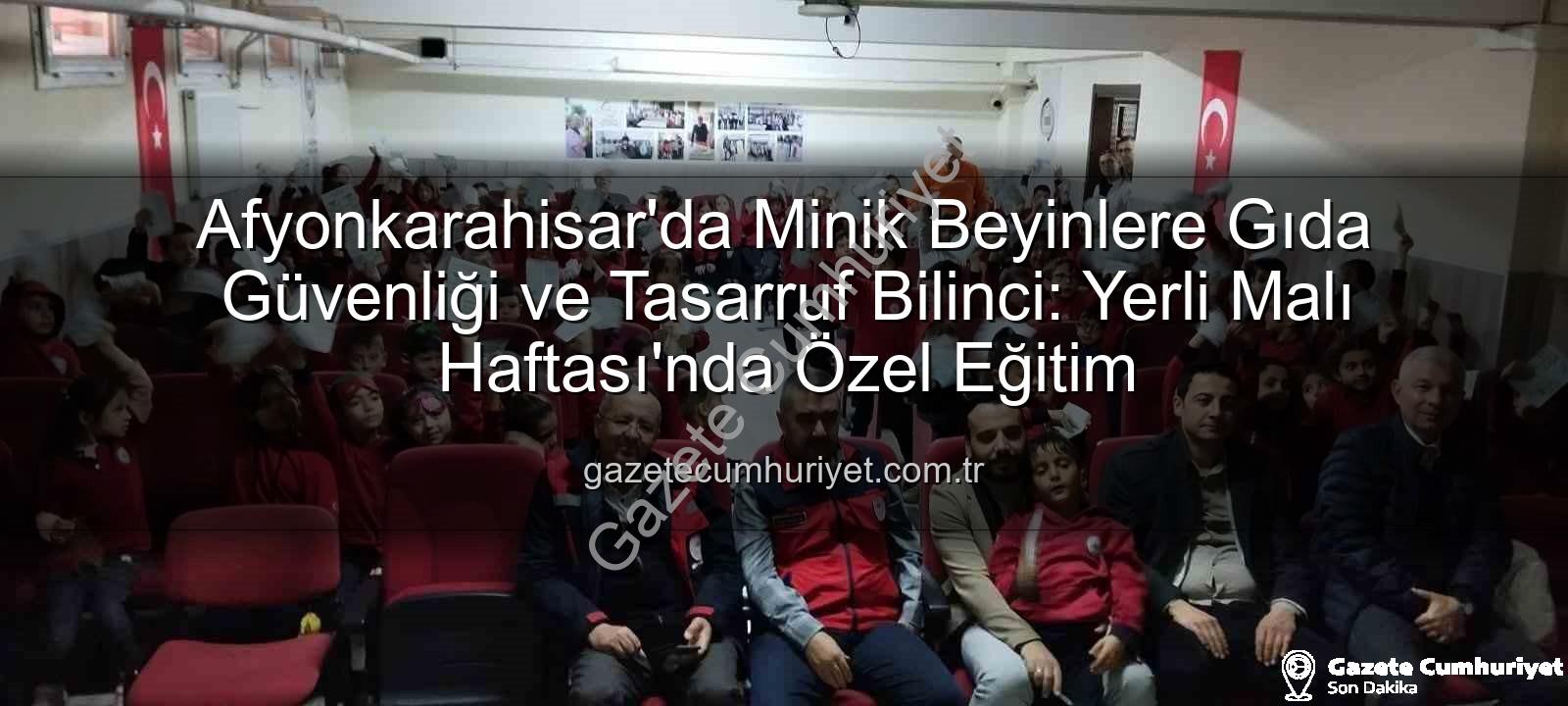 gıda güvenliği eğitimi - Afyonkarahisar'da Minik Beyinlere Gıda Güvenliği ve Tasarruf Bilinci: Yerli Malı Haftası'nda Özel Eğitim