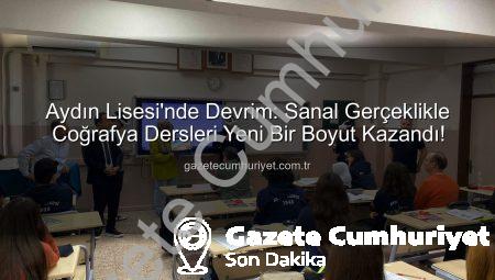 Aydın Lisesi’nde Devrim: Sanal Gerçeklikle Coğrafya Dersleri Yeni Bir Boyut Kazandı!