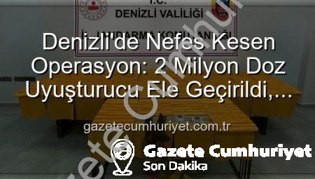 Denizli’de Nefes Kesen Operasyon: 2 Milyon Doz Uyuşturucu Ele Geçirildi, Zehir Tacirleri Tutuklandı