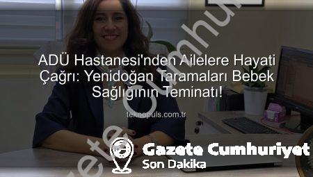 ADÜ Hastanesi’nden Ailelere Hayati Uyarı: Yenidoğan Taramaları Bebeklerin Geleceğini Şekillendiriyor