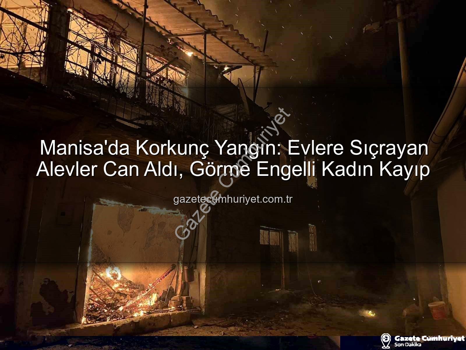 Manisa yangın - Manisa'da Korkunç Yangın: Evlere Sıçrayan Alevler Can Aldı, Görme Engelli Kadın Kayıp