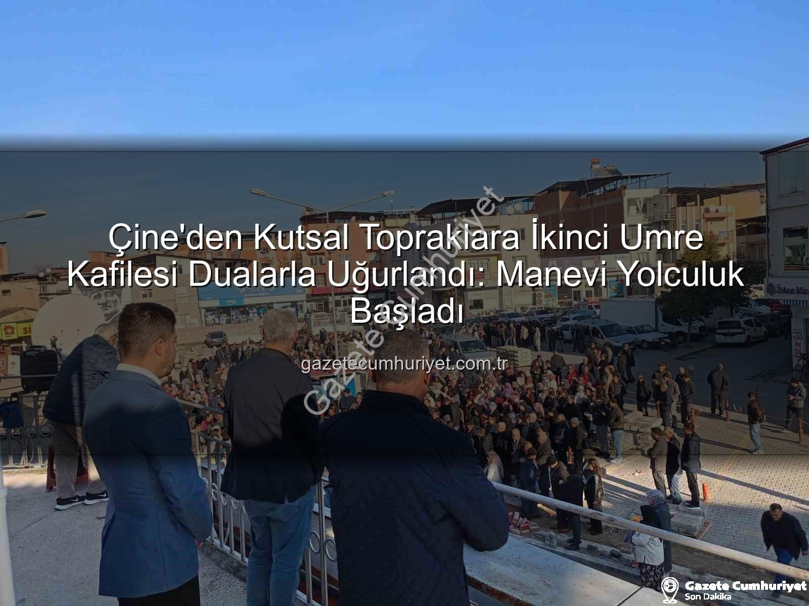 umre kafilesi - Çine'den Kutsal Topraklara İkinci Umre Kafilesi Dualarla Uğurlandı: Manevi Yolculuk Başladı