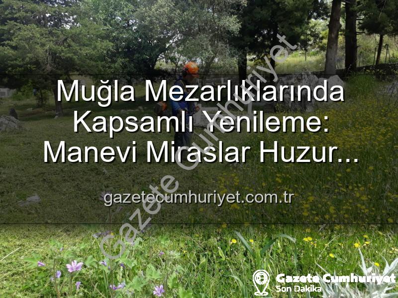 Muğla mezarlık - Muğla Mezarlıklarında Kapsamlı Yenileme: Manevi Miraslar Huzur Buluyor