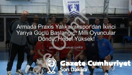 Armada Praxis Yalıkavakspor’dan İkinci Yarıya Güçlü Başlangıç: Milli Oyuncular Döndü, Hedef Yüksek!