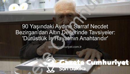 90 Yaşındaki Aydınlı Sarraf Necdet Bezirgan’dan Altın Değerinde Tavsiyeler: ‘Dürüstlük İş Hayatının Anahtarıdır’
