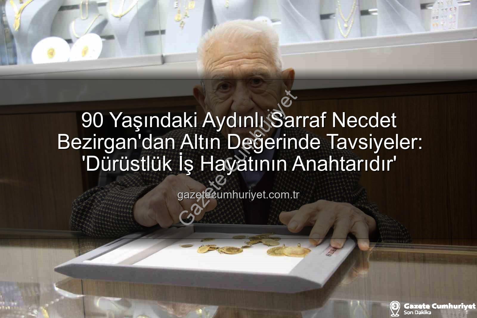 Necdet Bezirgan - 90 Yaşındaki Aydınlı Sarraf Necdet Bezirgan'dan Altın Değerinde Tavsiyeler: 'Dürüstlük İş Hayatının Anahtarıdır'