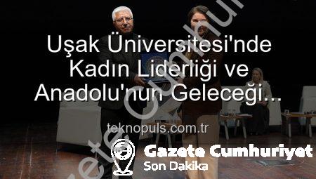 Uşak Üniversitesi’nde Kadın Liderliği ve Anadolu’nun Geleceği Paneli: Güçlü Kadınlar, Parlak Yarınlar