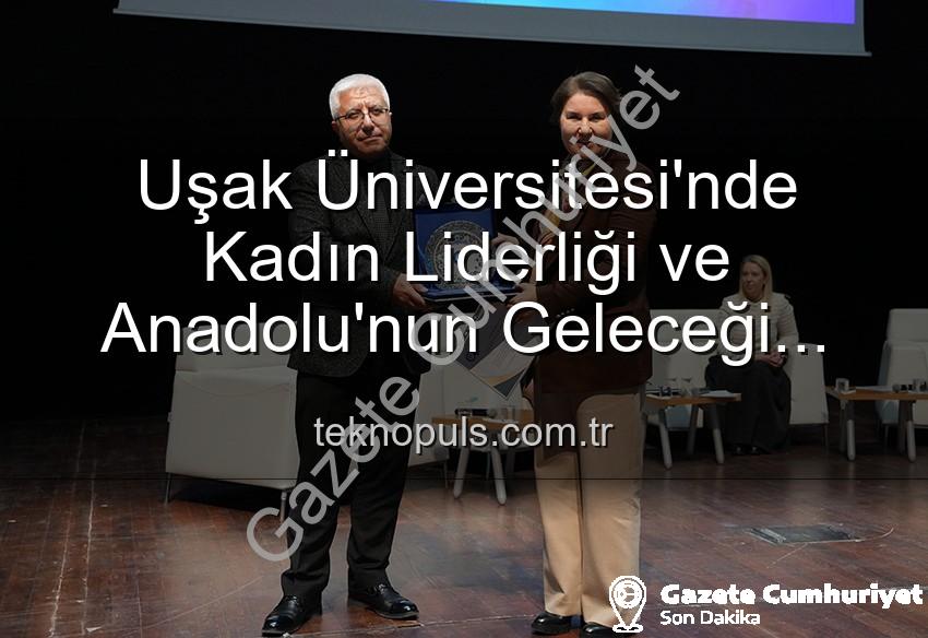 kadın liderliği - Uşak Üniversitesi'nde Kadın Liderliği ve Anadolu'nun Geleceği Paneli: Güçlü Kadınlar, Parlak Yarınlar