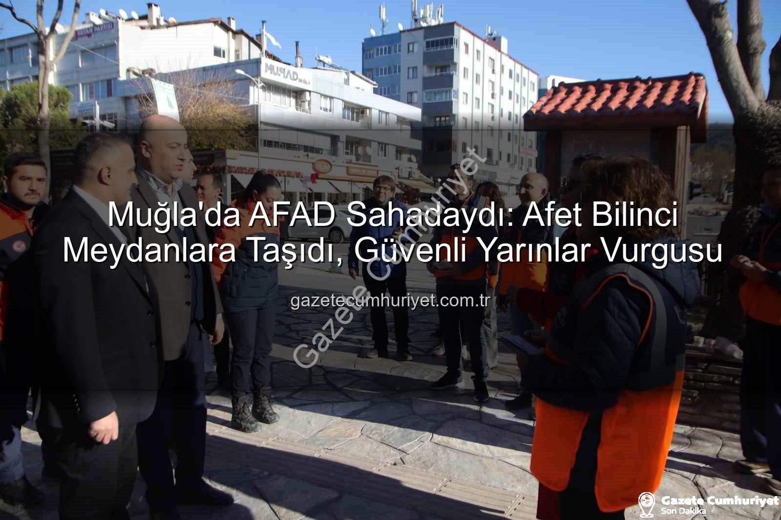 AFAD afet bilinci - Muğla'da AFAD Sahadaydı: Afet Bilinci Meydanlara Taşıdı, Güvenli Yarınlar Vurgusu
