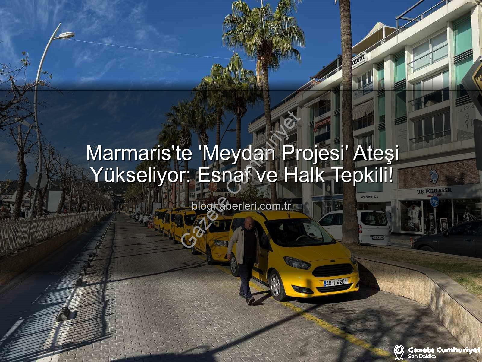 Marmaris Meydan Projesi - Marmaris'te 'Meydan Projesi' Tartışması Büyüyor: Esnaf ve Vatandaşlardan Tepki Var