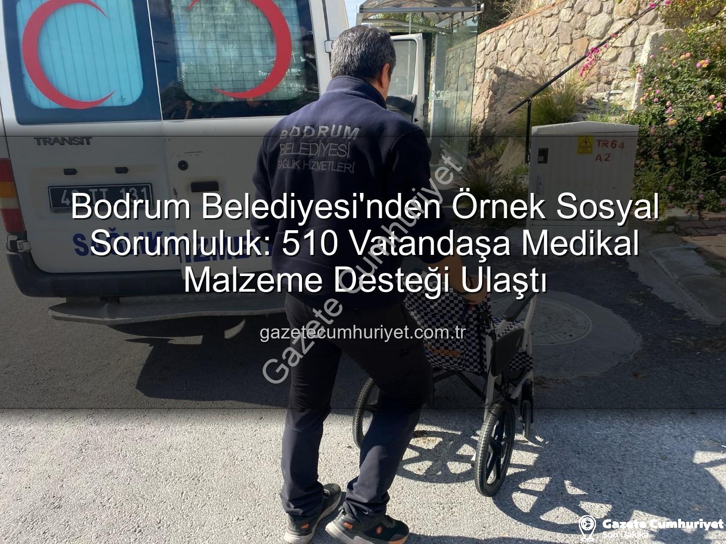 medikal malzeme desteği - Bodrum Belediyesi'nden Örnek Sosyal Sorumluluk: 510 Vatandaşa Medikal Malzeme Desteği Ulaştı