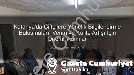 Kütahya’da Çiftçilere Yönelik Bilgilendirme Buluşmaları: Verim ve Kalite Artışı İçin Önemli Adımlar