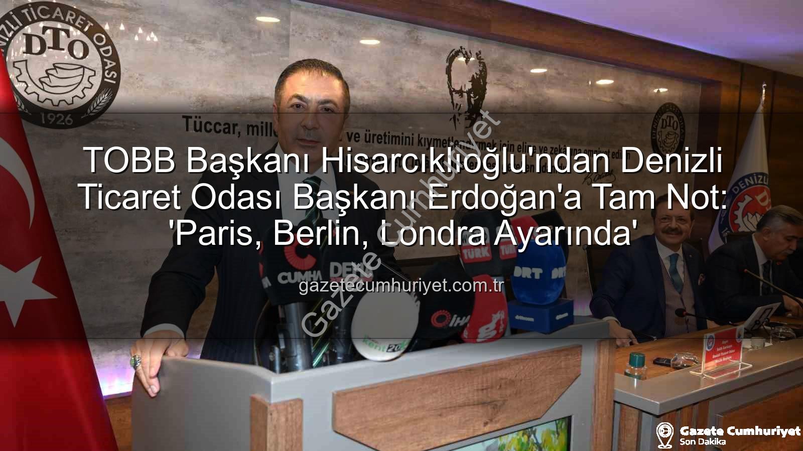 Denizli Ticaret Odası - TOBB Başkanı Hisarcıklıoğlu'ndan Denizli Ticaret Odası Başkanı Erdoğan'a Tam Not: 'Paris, Berlin, Londra Ayarında'