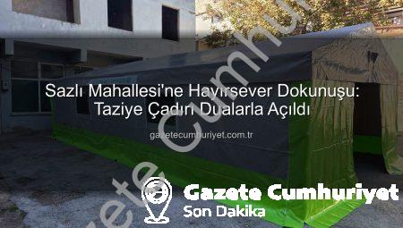 Sazlı Mahallesi’ne Hayırsever Dokunuşu: Taziye Çadırı Dualarla Açıldı