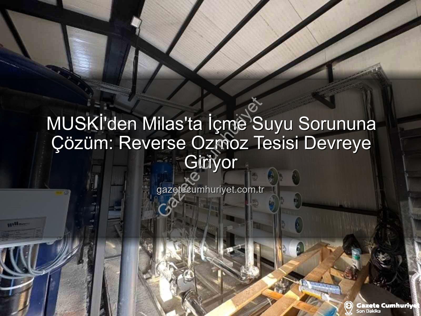 içme suyu sorunu - MUSKİ'den Milas'ta İçme Suyu Sorununa Çözüm: Reverse Ozmoz Tesisi Devreye Giriyor