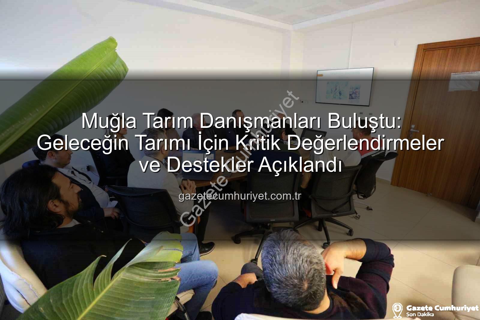 tarım danışmanları - Muğla Tarım Danışmanları Buluştu: Geleceğin Tarımı İçin Kritik Değerlendirmeler ve Destekler Açıklandı