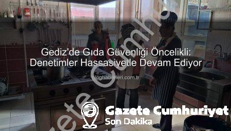 Gediz’de Gıda Güvenliği Denetimleri Sıkılaştırıldı: Halk Sağlığı Öncelikli