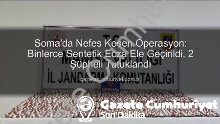 Soma’da Nefes Kesen Operasyon: Binlerce Sentetik Ecza Ele Geçirildi, 2 Şüpheli Tutuklandı