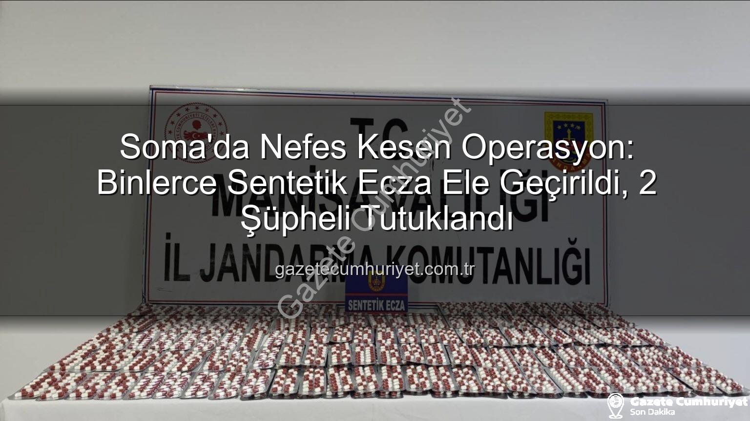 sentetik ecza - Soma'da Nefes Kesen Operasyon: Binlerce Sentetik Ecza Ele Geçirildi, 2 Şüpheli Tutuklandı