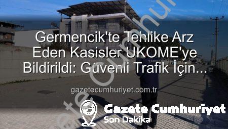 Germencik’te Tehlike Arz Eden Kasisler UKOME’ye Bildirildi: Güvenli Trafik İçin Önemli Adım