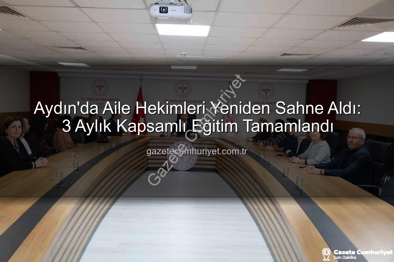 Aydın aile hekimleri eğitimi - Aydın'da Aile Hekimleri Yeniden Sahne Aldı: 3 Aylık Kapsamlı Eğitim Tamamlandı