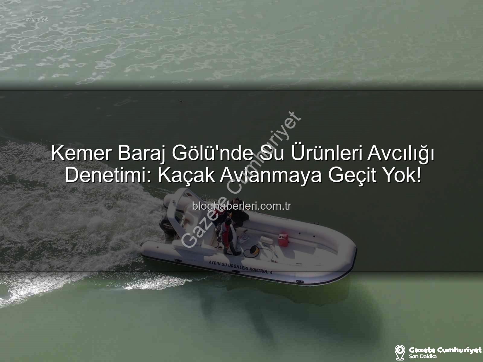 Kemer Baraj Gölü avcılık - Kemer Baraj Gölü'nde Kaçak Avcılığa Geçit Yok! Sıkı Denetimler Başladı