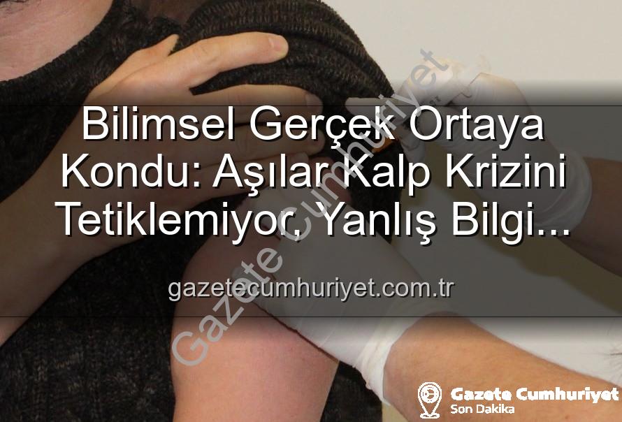 Bilimsel Gerçek Ortaya Kondu: Aşılar Kalp Krizini Tetiklemiyor, Yanlış Bilgi Kamu Sağlığına Zarar Veriyor!