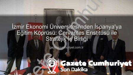 İzmir Ekonomi Üniversitesi’nden İspanya’ya Eğitim Köprüsü: Cervantes Enstitüsü ile Stratejik İş Birliği