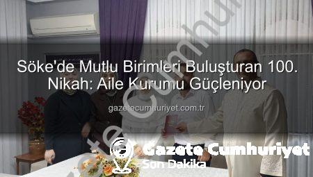 Söke’de Mutlu Birimleri Buluşturan 100. Nikah: Aile Kurumu Güçleniyor