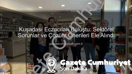 Kuşadası Eczacıları Buluştu: Sektörel Sorunlar ve Çözüm Önerileri Ele Alındı