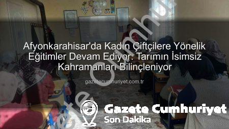 Afyonkarahisar’da Kadın Çiftçilere Yönelik Eğitimler Devam Ediyor: Tarımın İsimsiz Kahramanları Bilinçleniyor