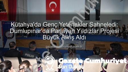 Kütahya’da Genç Yetenekler Sahneledi: Dumlupınar’da Parlayan Yıldızlar Projesi Büyük Alkış Aldı