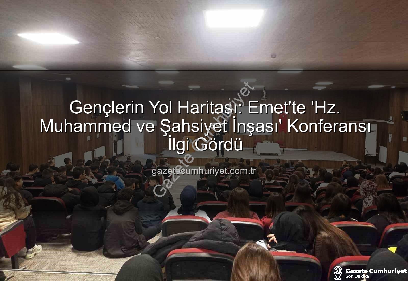 Hz. Muhammed şahsiyet inşası - Gençlerin Yol Haritası: Emet'te 'Hz. Muhammed ve Şahsiyet İnşası' Konferansı İlgi Gördü