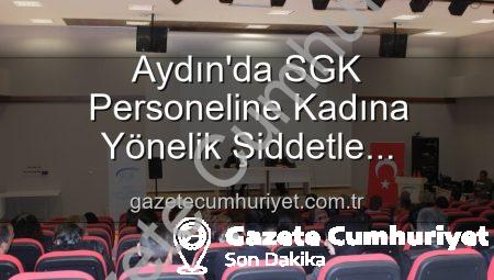 Aydın’da SGK Personeline Kadına Yönelik Şiddetle Mücadele Bilinci: Uzmanlardan Kapsamlı Seminer