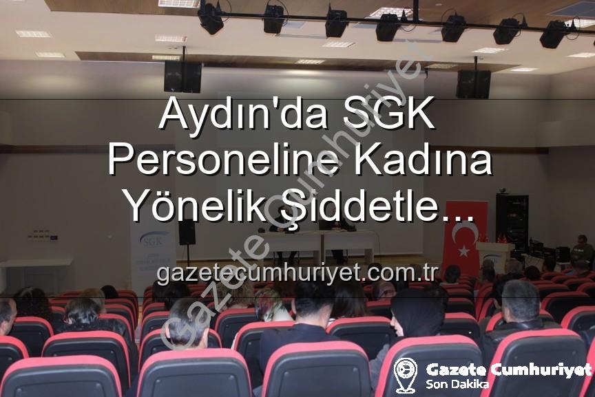 kadına yönelik şiddetle mücadele - Aydın'da SGK Personeline Kadına Yönelik Şiddetle Mücadele Bilinci: Uzmanlardan Kapsamlı Seminer