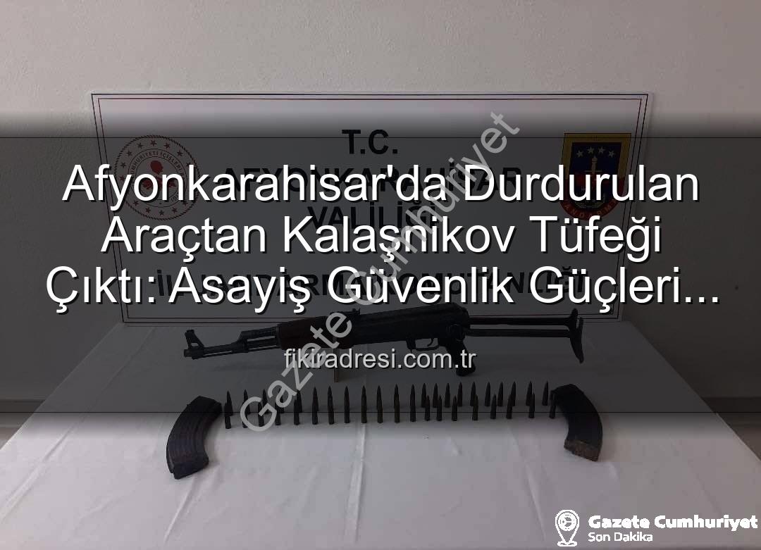 Kalaşnikov ele geçirildi - Afyonkarahisar'da Şok Operasyon: Durdurulan Araçtan Kalaşnikov ve Mühimmat Çıktı!