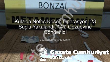 Kula’da Nefes Kesen Operasyon: 23 Suçlu Yakalandı, 14’ü Cezaevine Gönderildi